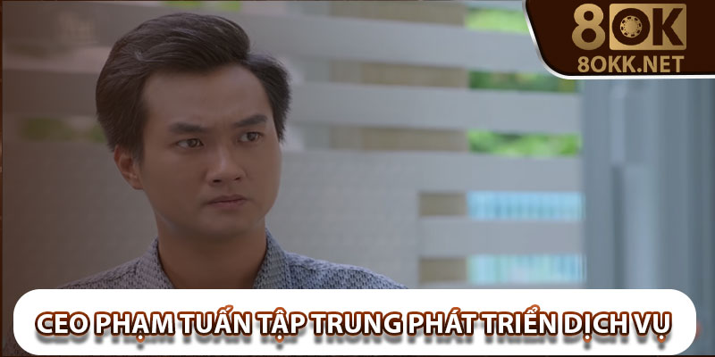 CEO Phạm Tuấn Tập Trung Phát Triển Dịch Vụ