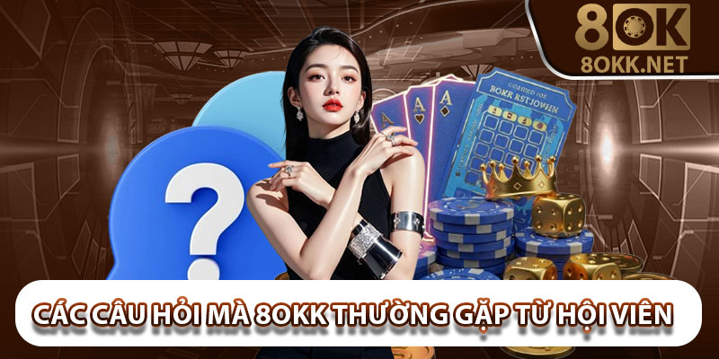Các câu hỏi mà 8okk thường gặp từ hội viên