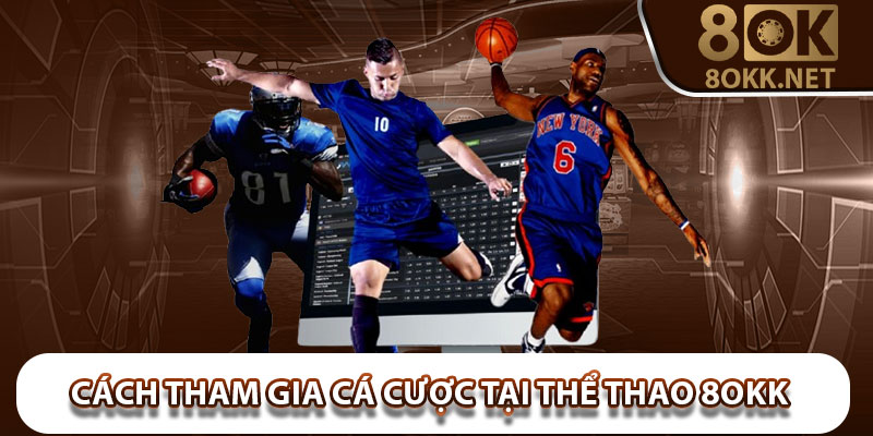 Cách tham gia cá cược tại thể thao 8Okk