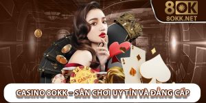 Casino 8Okk – Sân chơi uy tín và đẳng cấp hàng đầu hiện nay