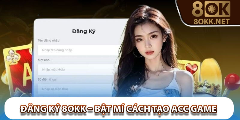 Đăng Ký 8OKK – Bật Mí Cách Tạo Acc Game Đơn Giản, An Toàn