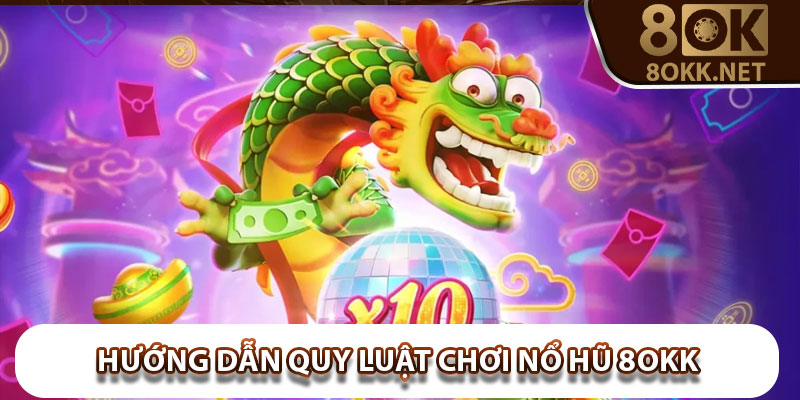 Hướng dẫn quy luật chơi nổ hũ 8Okk chi tiết nhất cho tân thủ