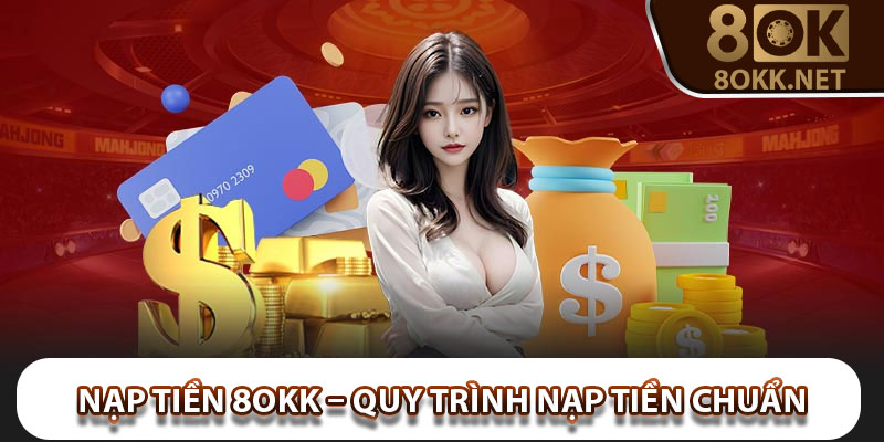 Nạp Tiền 8Okk – Quy Trình Nạp Tiền Chuẩn Tại Nhà Cái