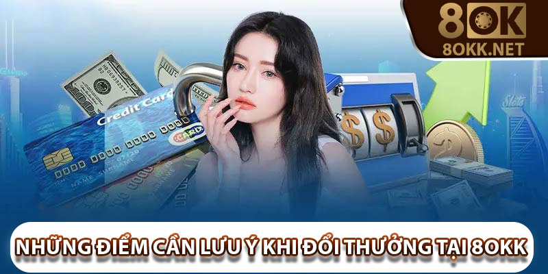Những điểm cần lưu ý khi đổi thưởng tại 8Okk