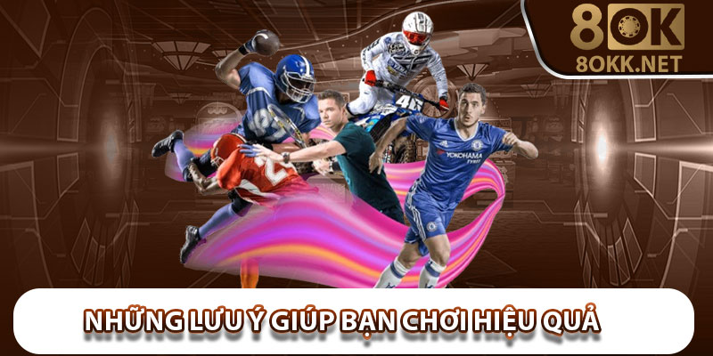 Những lưu ý giúp bạn chơi hiệu quả tại thể thao 8Okk