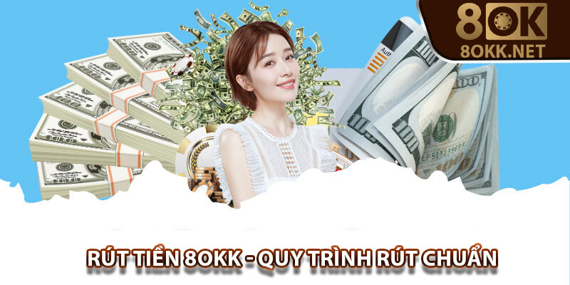 Rút tiền 8Okk – Quy trình chuẩn đảm bảo thao tác thành công