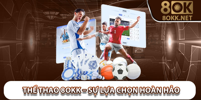 Thể Thao 8Okk – Sự Lựa Chọn Hoàn Hảo Cho Người Chơi