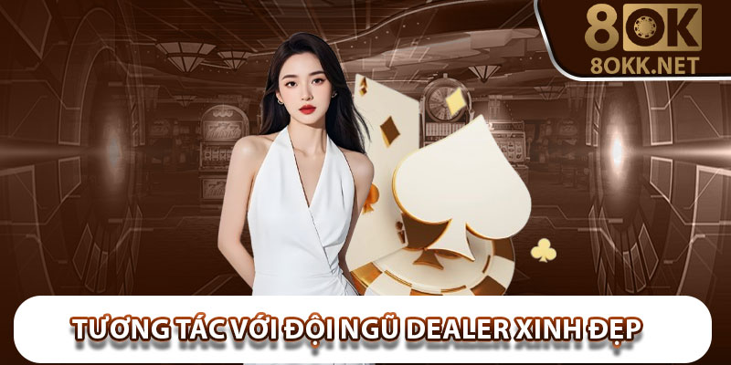 Tương tác với đội ngũ dealer xinh đẹp của sảnh Casino 8Okk